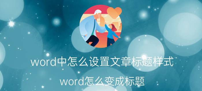 word中怎么设置文章标题样式 word怎么变成标题？